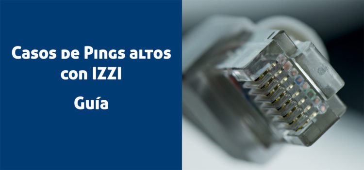 Casos de pings altos con izzi, causas, recomendaciones y soluciones