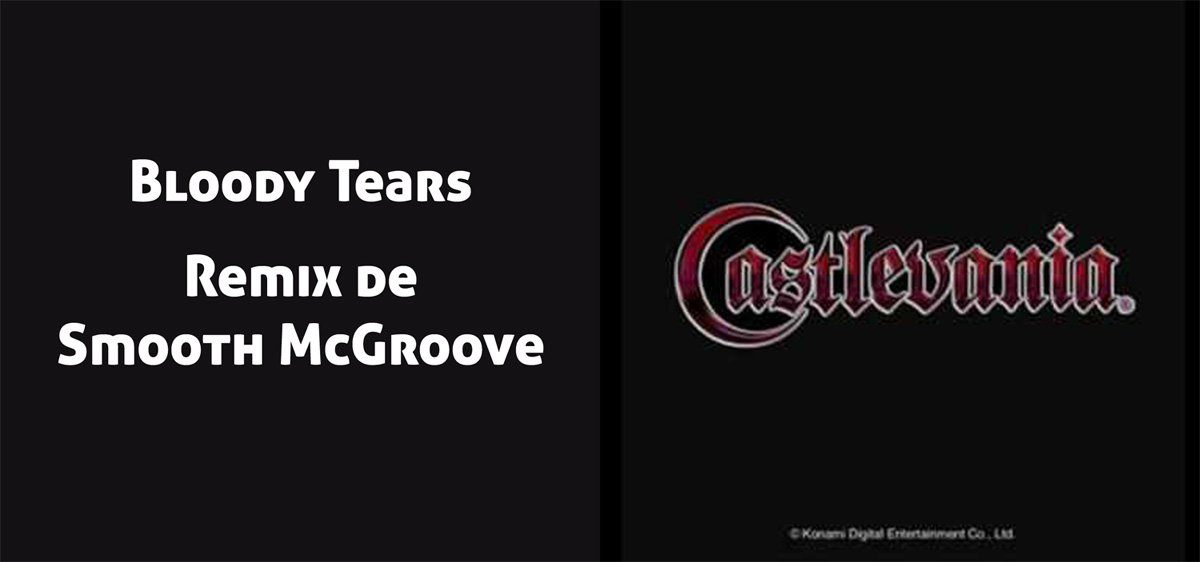 Bloody Tears, remix de Smooth McGroove. Castlevania