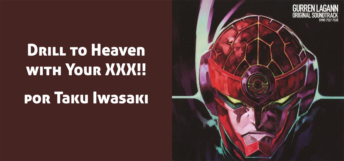 Este es el track Drill to Heaven with your XXX!! del soundtrack de Gurren Lagann