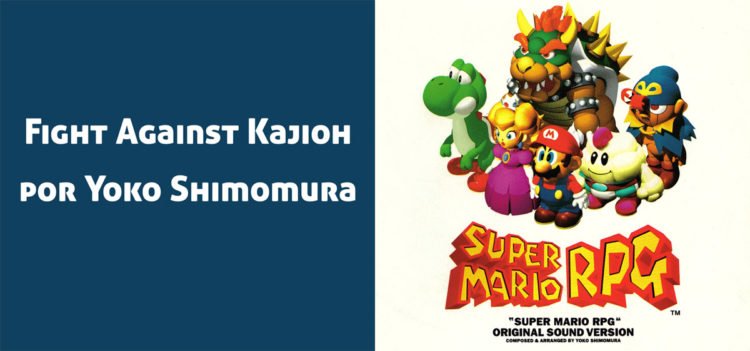Fight Against Kajioh, del soundtrack de Super Mario RPG. Compuesta por Yoko Shimomura.