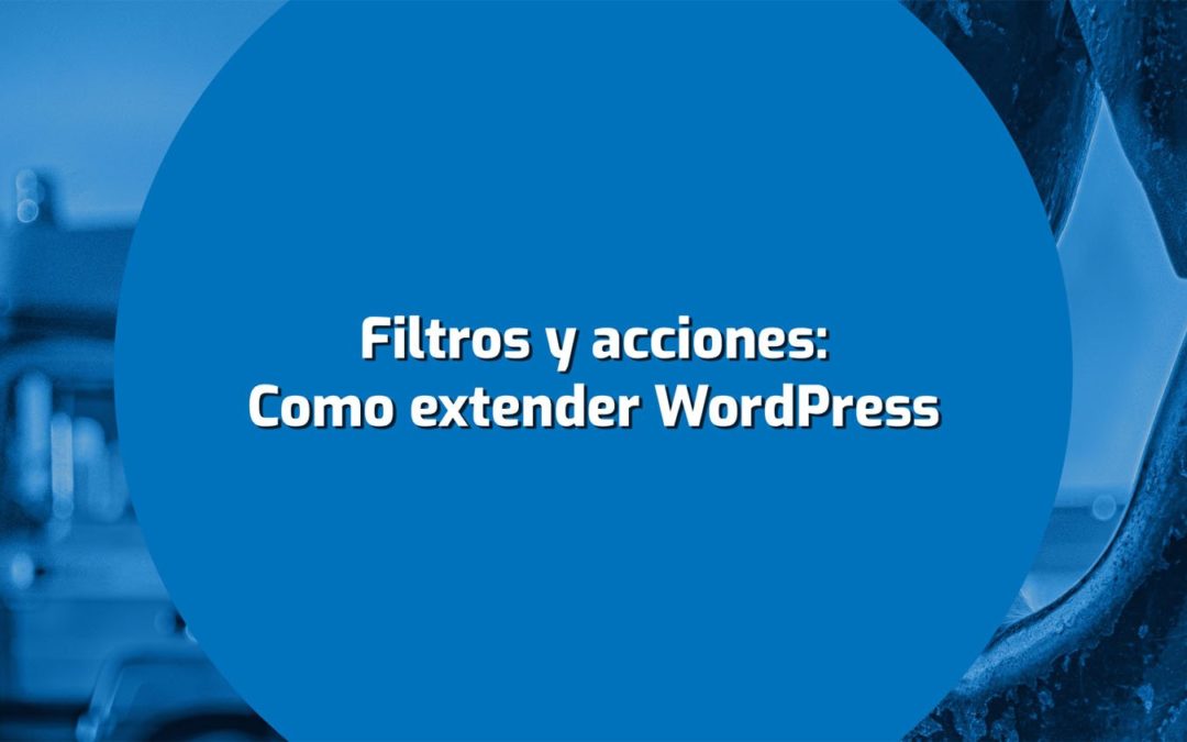 Filtros y acciones: Como extender WordPress