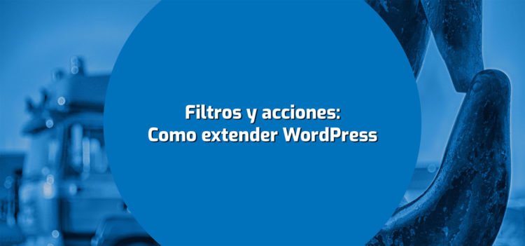 Filtros y acciones: Como extender WordPress