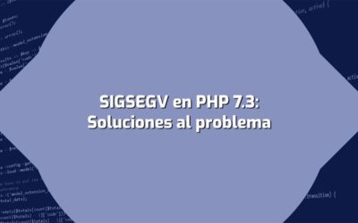Error SIGSEGV en PHP 7.3 [Solución definitiva]
