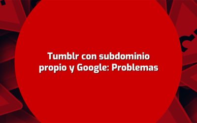 Tumblr con subdominio propio y Google: Problemas
